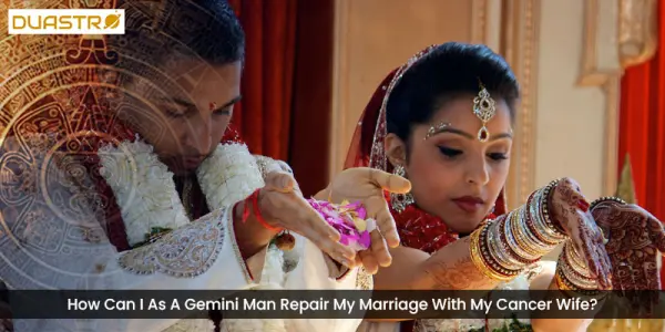 How Can I As A Gemini Man Repair My Marriage With My Cancer Wife?